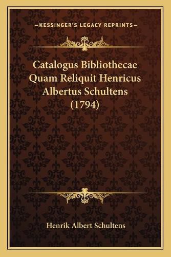 Cover image for Catalogus Bibliothecae Quam Reliquit Henricus Albertus Schultens (1794)