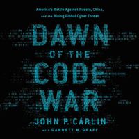 Cover image for Dawn of the Code War: America's Battle Against Russia, China, and the Rising Global Cyber Threat