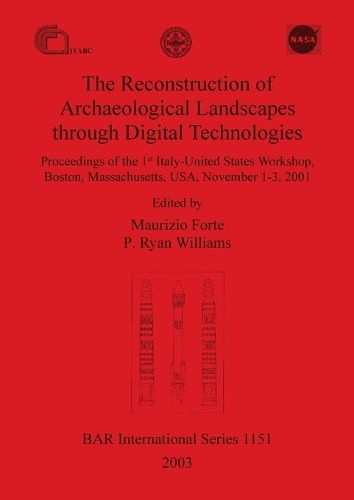 The Reconstruction of Archaeological Landscapes Through Digital Technologies: Proceedings of the 1st Italy-United States Workshop, Boston, Massachusetts, USA, November 1-3, 2001