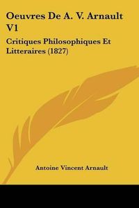 Cover image for Oeuvres de A. V. Arnault V1: Critiques Philosophiques Et Litteraires (1827)