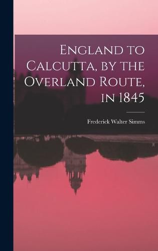 England to Calcutta, by the Overland Route, in 1845