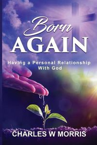 Cover image for Born Again: Having A Personal Relationship With God