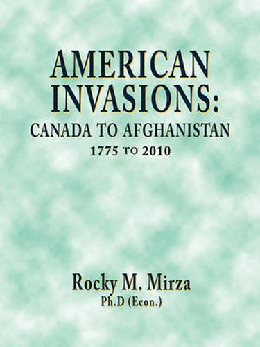 Cover image for American Invasions: Canada to Afghanistan, 1775 to 2010