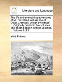 Cover image for The Life and Entertaining Adventures of Mr. Cleveland, Natural Son of Oliver Cromwell, Written by Himself. ... Originally Printed in Five Volumes. the Second Edition in Three Volumes. ... Volume 1 of 3