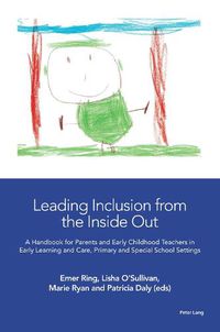 Cover image for Leading Inclusion from the Inside Out: A Handbook for Parents and Early Childhood Teachers in Early Learning and Care, Primary and Special School Settings