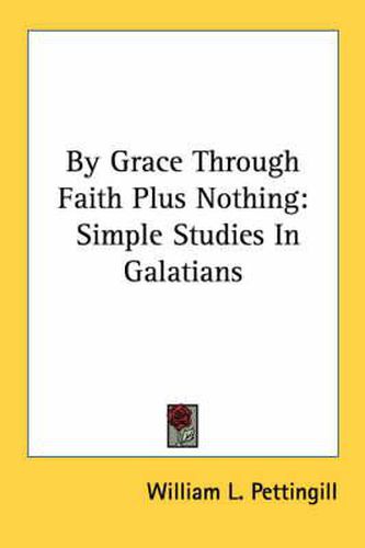 Cover image for By Grace Through Faith Plus Nothing: Simple Studies in Galatians