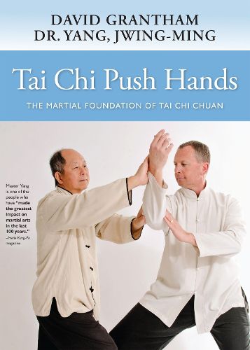 Tai Chi Push Hands: The Martial Foundation of Tai Chi Chuan