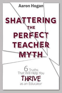 Cover image for Shattering the Perfect Teacher Myth: 6 Truths That Will Help you THRIVE as an Educator