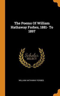Cover image for The Poems of William Hathaway Forbes, 1881- To 1897