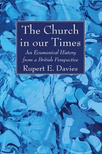 Cover image for The Church in Our Times: An Ecumenical History from a British Perspective