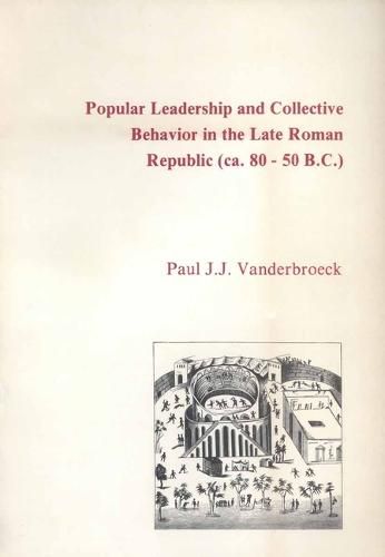 Cover image for Popular Leadership and Collective Behavior in the Late Roman Republic (Ca. 80 - 50 B.C.)