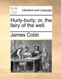 Cover image for Hurly-Burly; Or, the Fairy of the Well.