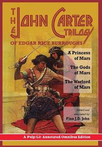 Cover image for The John Carter Trilogy of Edgar Rice Burroughs: A Princess of Mars, The Gods of Mars and The Warlord of Mars -A Pulp-Lit Annotated Omnibus Edition