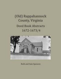 Cover image for (Old) Rappahannock County, Virginia Deed Book Abstracts 1672-1673/4