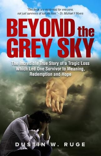 Cover image for Beyond the Grey Sky: The Incredible True Story of a Tragic Loss Which Led One Survivor to Meaning, Redemption and Hope