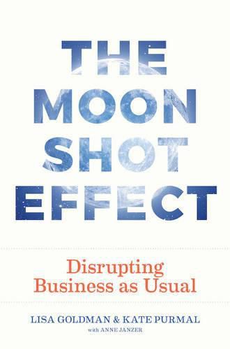 Cover image for Moonshot Effect: Disrupting Business as Usual