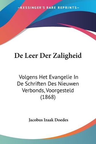 Cover image for de Leer Der Zaligheid: Volgens Het Evangelie in de Schriften Des Nieuwen Verbonds, Voorgesteld (1868)