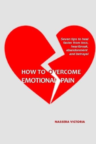 Cover image for How to Overcome Emotional Pain: 7 tips to heal faster from heartbreak, loss, abandonment and betrayal