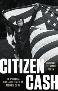 Cover image for Citizen Cash: The Political Life and Times of Johnny Cash