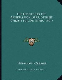 Cover image for Die Bedeutung Des Artikels Von Der Gottheit Christi Fur Die Ethik (1901)