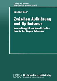 Cover image for Zwischen Aufklarung Und Optimismus: Vernunftbegriff Und Gesellschaftstheorie Bei Jurgen Habermas