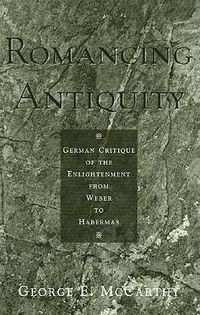 Cover image for Romancing Antiquity: German Critique of the Enlightenment from Weber to Habermas