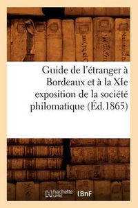 Cover image for Guide de l'Etranger A Bordeaux Et A La XIE Exposition de la Societe Philomatique (Ed.1865)