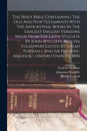 The Holy Bible Containing The Old And New Testaments With The Apocryphal Books In The Earliest English Versions Made From The Latin Vulgate By John Wycliffe And His Followers Edited By Josiah Forshall And Sir Frederic Madden. - Oxford Univ. Pr. 1850