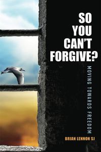 Cover image for So You Can't Forgive: Moving Towards Freedom