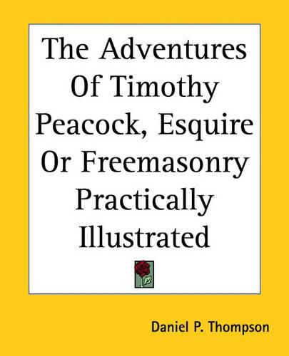 The Adventures Of Timothy Peacock, Esquire Or Freemasonry Practically Illustrated