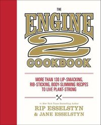 Cover image for The Engine 2 Cookbook: More Than 130 Lip-Smacking, Rib-Sticking, Body-Slimming Recipes to Live Plant-Strong