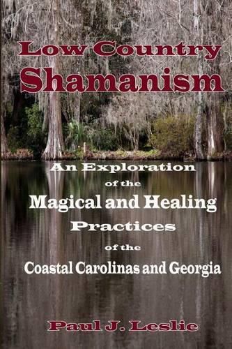 Cover image for Low Country Shamanism: An Exploration of the Magical and Healing Practices of the Coastal Carolinas and Georgia