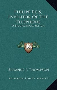 Cover image for Philipp Reis, Inventor of the Telephone: A Biographical Sketch