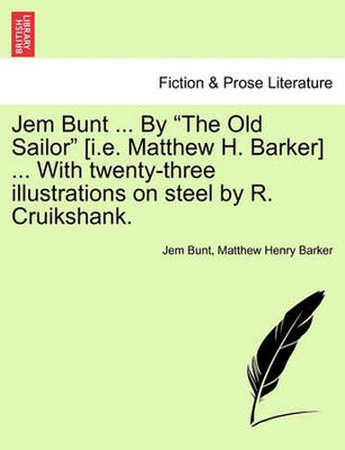 Cover image for Jem Bunt ... by the Old Sailor [I.E. Matthew H. Barker] ... with Twenty-Three Illustrations on Steel by R. Cruikshank.