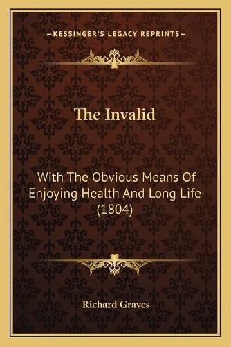 Cover image for The Invalid: With the Obvious Means of Enjoying Health and Long Life (1804)