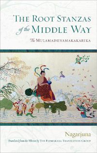 Cover image for The Root Stanzas of the Middle Way: The Mulamadhyamakakarika