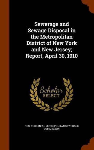 Sewerage and Sewage Disposal in the Metropolitan District of New York and New Jersey; Report, April 30, 1910