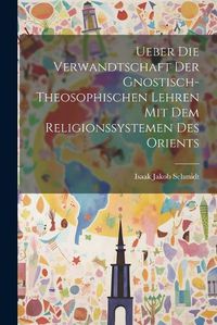 Cover image for Ueber die Verwandtschaft der Gnostisch-theosophischen Lehren mit dem Religionssystemen des Orients