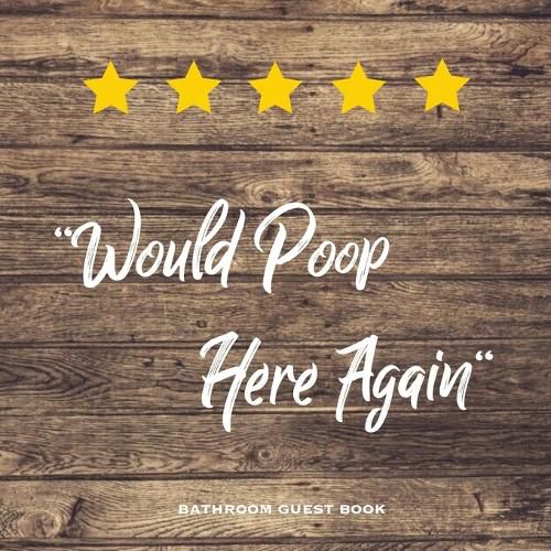 Would Poop Here Again, Bathroom Guest Book: Funny Restroom Gift, House Warming Gag, New Home Guestbook For Guests, Journal