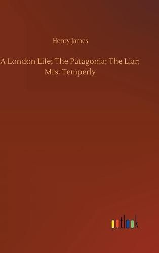 Cover image for A London Life; The Patagonia; The Liar; Mrs. Temperly