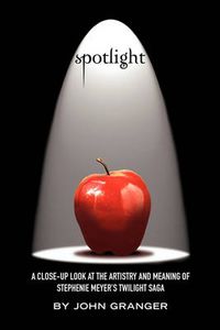 Cover image for Spotlight: A Close-Up Look at the Artistry and Meaning of Stephenie Meyer's Twilight Saga