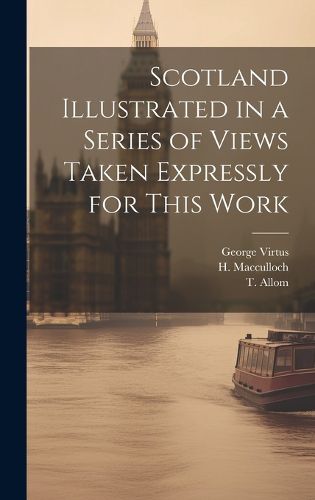 Cover image for Scotland Illustrated in a Series of Views Taken Expressly for This Work