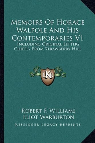 Memoirs of Horace Walpole and His Contemporaries V1: Including Original Letters Chiefly from Strawberry Hill