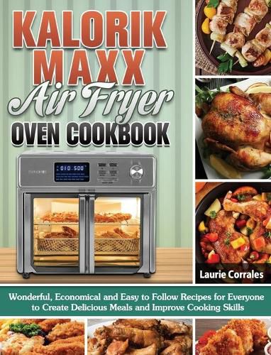 Cover image for Kalorik Maxx Air Fryer Oven Cookbook: Wonderful, Economical and Easy to Follow Recipes for Everyone to Create Delicious Meals and Improve Cooking Skills