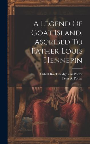 Cover image for A Legend Of Goat Island, Ascribed To Father Louis Hennepin