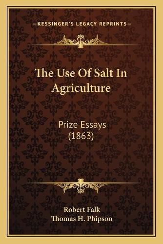 Cover image for The Use of Salt in Agriculture: Prize Essays (1863)