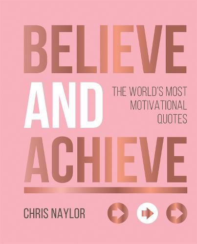 Cover image for Believe and Achieve: The World's Most Motivational Quotes