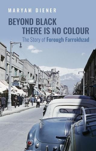 Cover image for Beyond Black There Is No Colour: The Story of Forough Farrokhzad