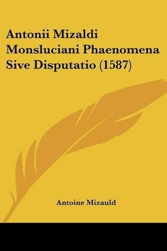 Cover image for Antonii Mizaldi Monsluciani Phaenomena Sive Disputatio (1587)