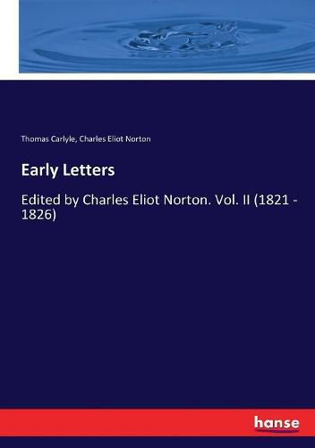 Early Letters: Edited by Charles Eliot Norton. Vol. II (1821 - 1826)